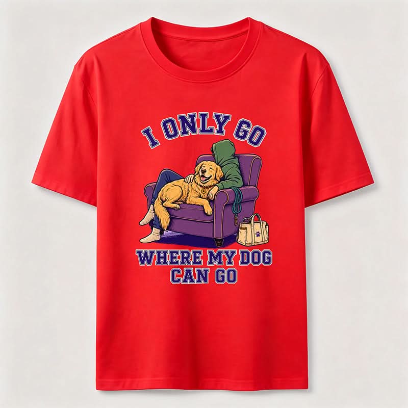 I Only Go Where My Dog Can Go T-Shirt