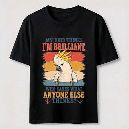 My Bird Thinks I'm Brilliant Tee