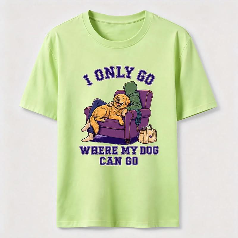 I Only Go Where My Dog Can Go T-Shirt