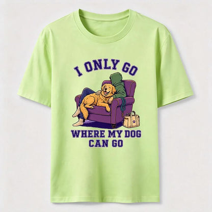 I Only Go Where My Dog Can Go T-Shirt