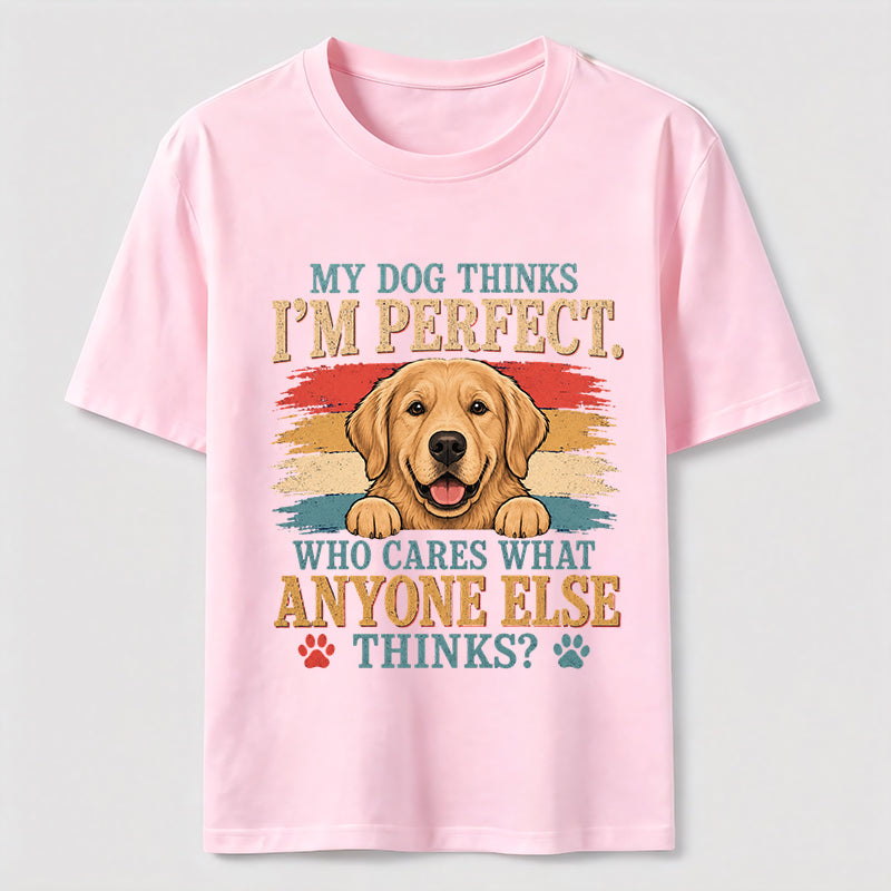 My Dog Thinks I’m Perfect T-Shirt