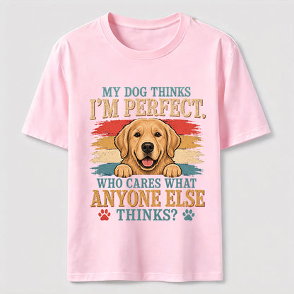 My Dog Thinks I’m Perfect T-Shirt