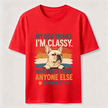 My Dog Thinks I'm Classy Frenchie Tee
