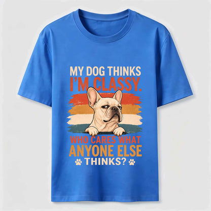 My Dog Thinks I'm Classy Frenchie Tee