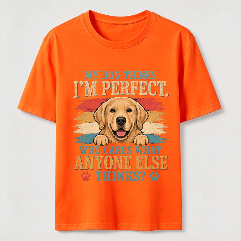 My Dog Thinks I’m Perfect T-Shirt