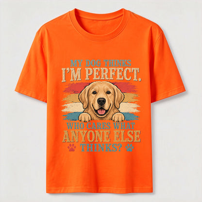My Dog Thinks I’m Perfect T-Shirt