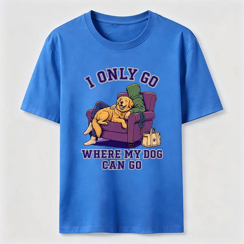 I Only Go Where My Dog Can Go T-Shirt