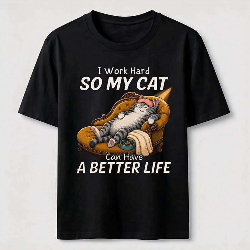 My Cat Has A Better Life Because Of Me T-Shirt