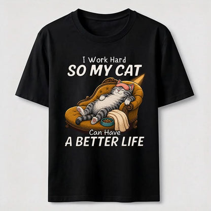 My Cat Has A Better Life Because Of Me T-Shirt