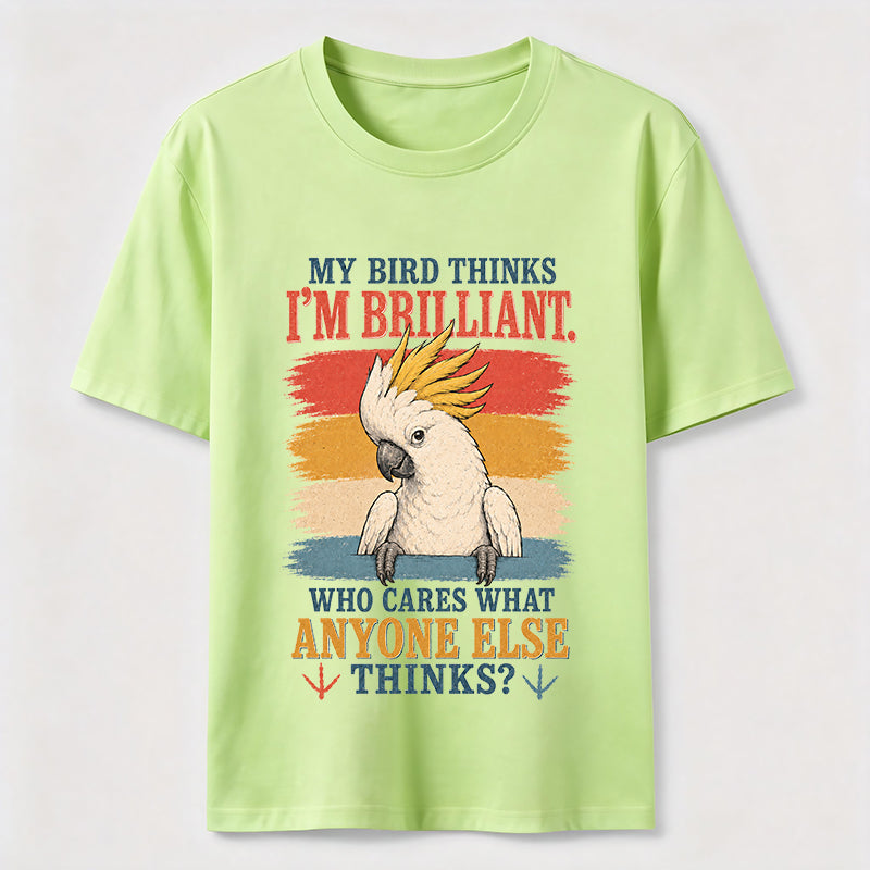 My Bird Thinks I'm Brilliant Tee