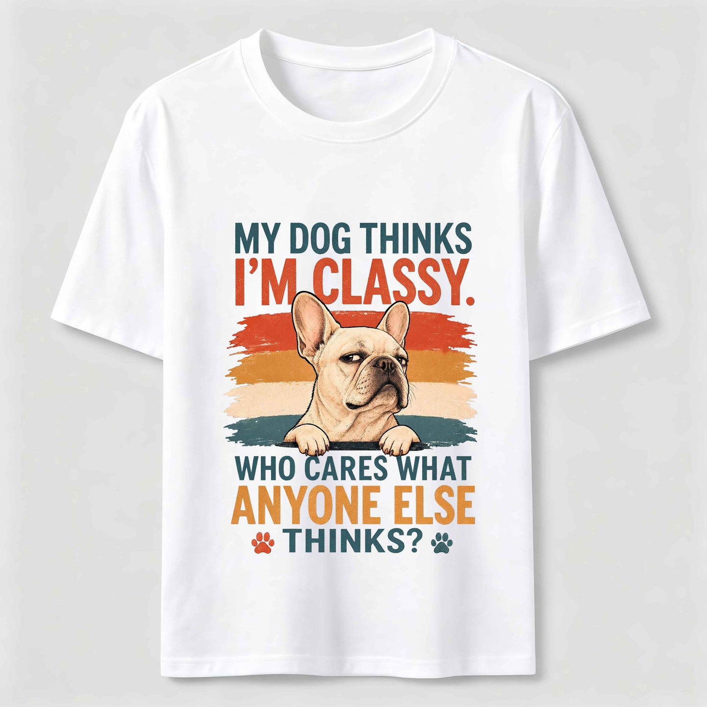 My Dog Thinks I'm Classy Frenchie Tee