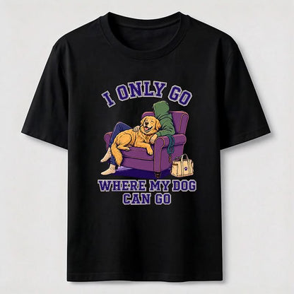 I Only Go Where My Dog Can Go T-Shirt