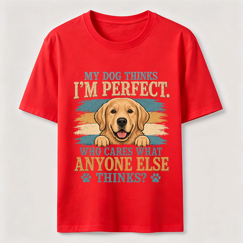 My Dog Thinks I’m Perfect T-Shirt