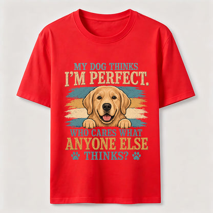 My Dog Thinks I’m Perfect T-Shirt