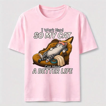 My Cat Has A Better Life Because Of Me T-Shirt