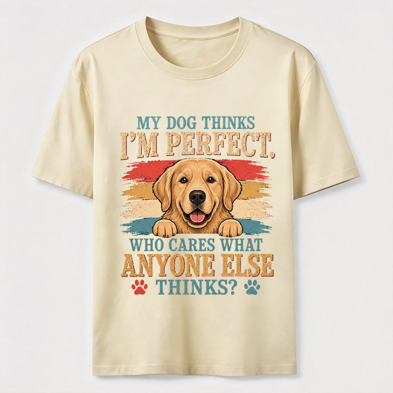 My Dog Thinks I’m Perfect T-Shirt