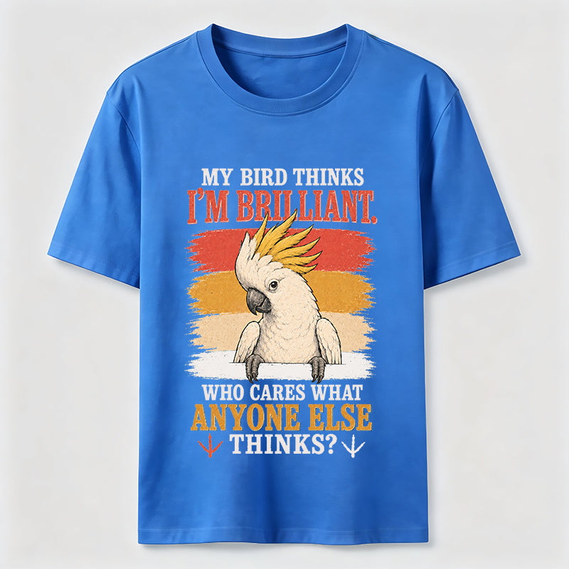 My Bird Thinks I'm Brilliant Tee
