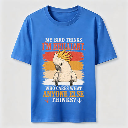 My Bird Thinks I'm Brilliant Tee