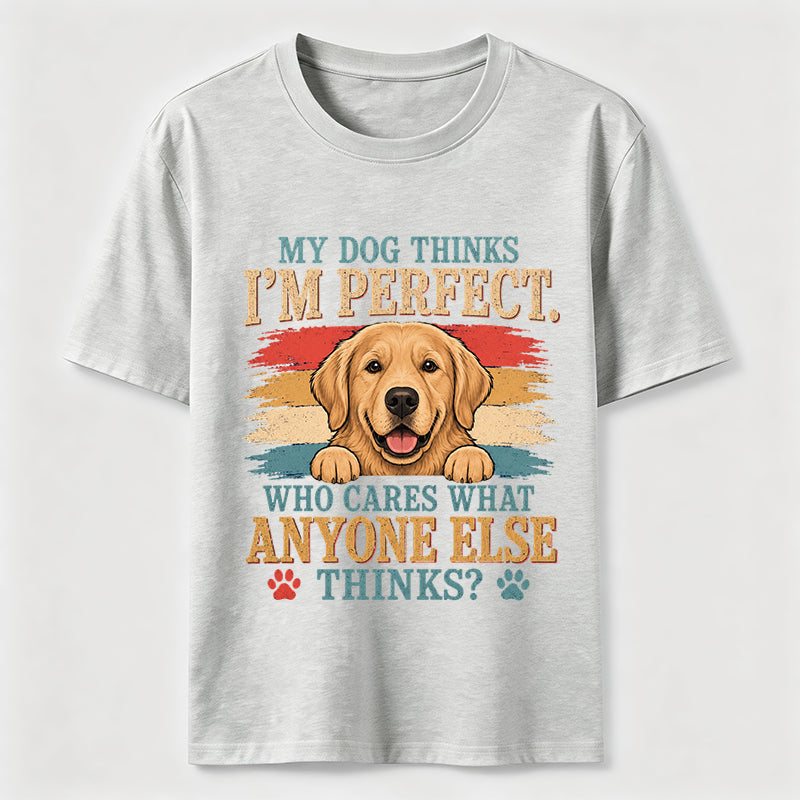 My Dog Thinks I’m Perfect T-Shirt