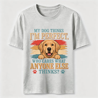 My Dog Thinks I’m Perfect T-Shirt