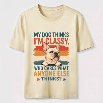 My Dog Thinks I'm Classy Frenchie Tee