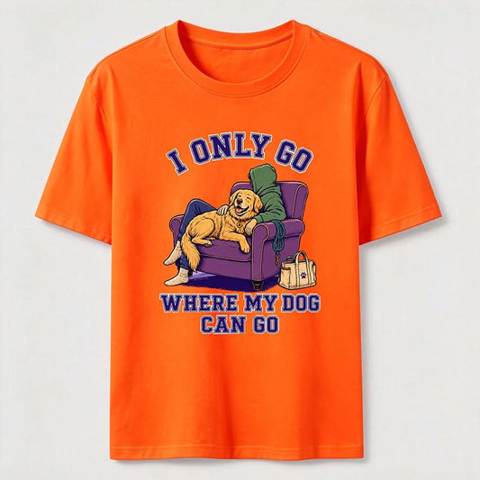 I Only Go Where My Dog Can Go T-Shirt