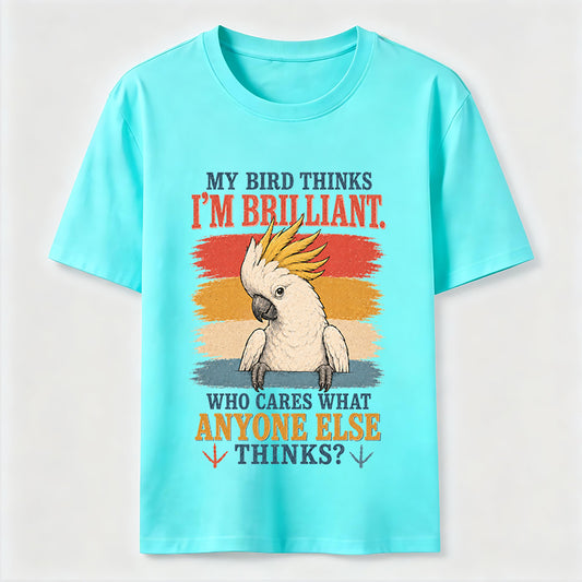 My Bird Thinks I'm Brilliant Tee