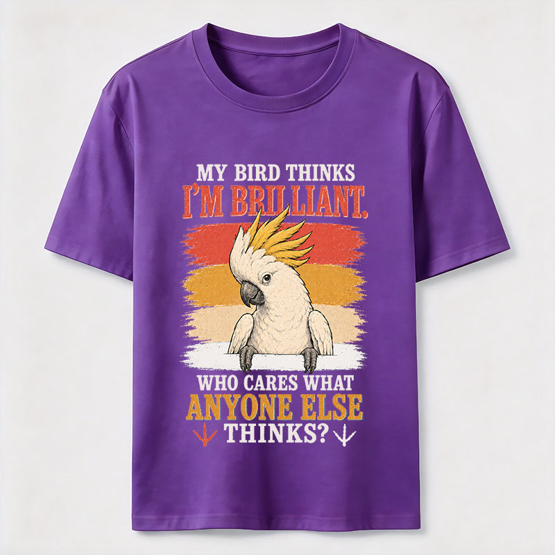 My Bird Thinks I'm Brilliant Tee