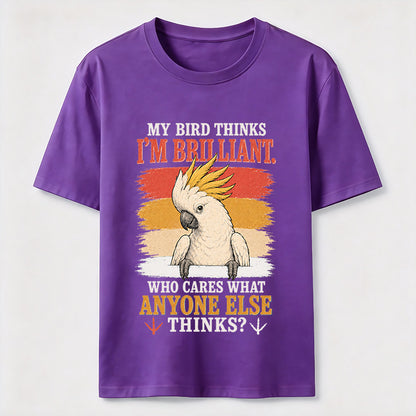 My Bird Thinks I'm Brilliant Tee