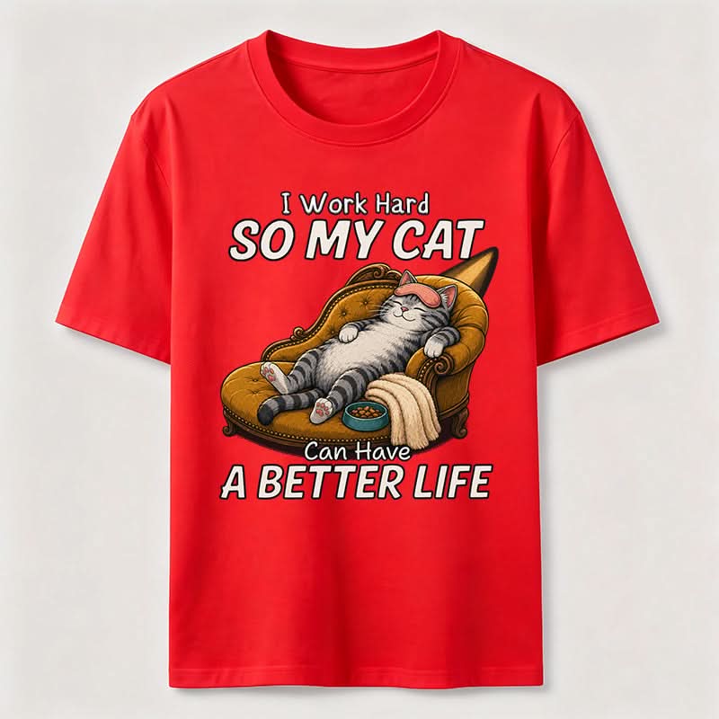 My Cat Has A Better Life Because Of Me T-Shirt