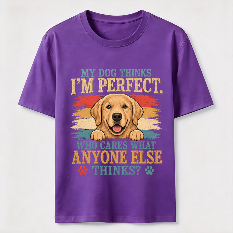 My Dog Thinks I’m Perfect T-Shirt