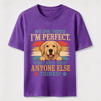 My Dog Thinks I’m Perfect T-Shirt