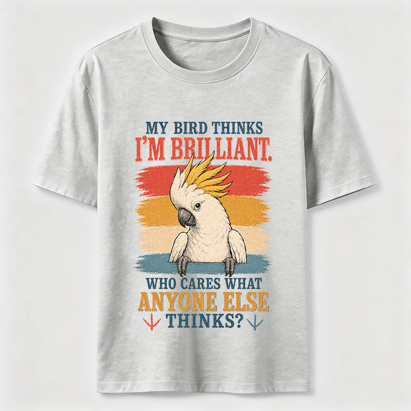 My Bird Thinks I'm Brilliant Tee