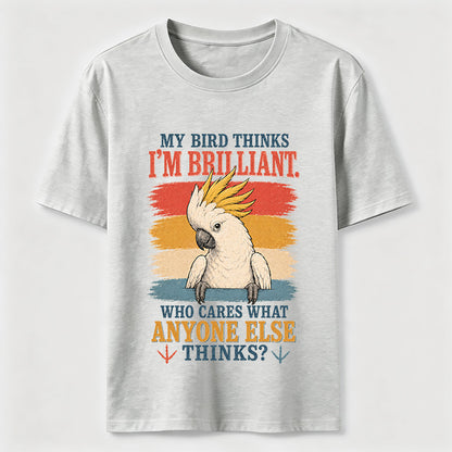 My Bird Thinks I'm Brilliant Tee