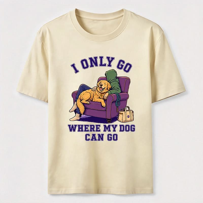 I Only Go Where My Dog Can Go T-Shirt