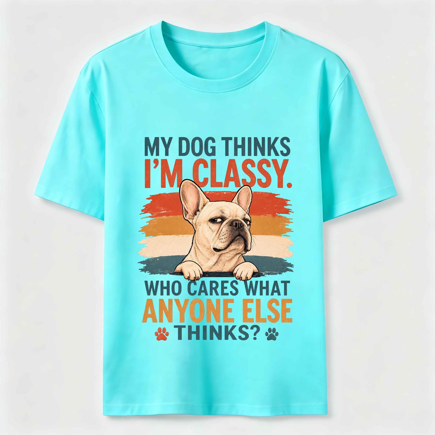 My Dog Thinks I'm Classy Frenchie Tee