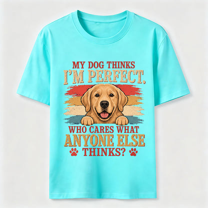 My Dog Thinks I’m Perfect T-Shirt