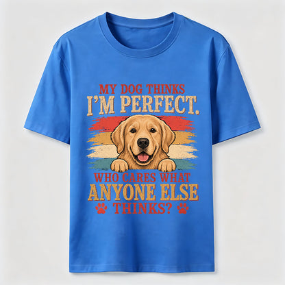 My Dog Thinks I’m Perfect T-Shirt