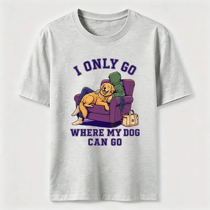 I Only Go Where My Dog Can Go T-Shirt