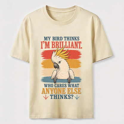 My Bird Thinks I'm Brilliant Tee