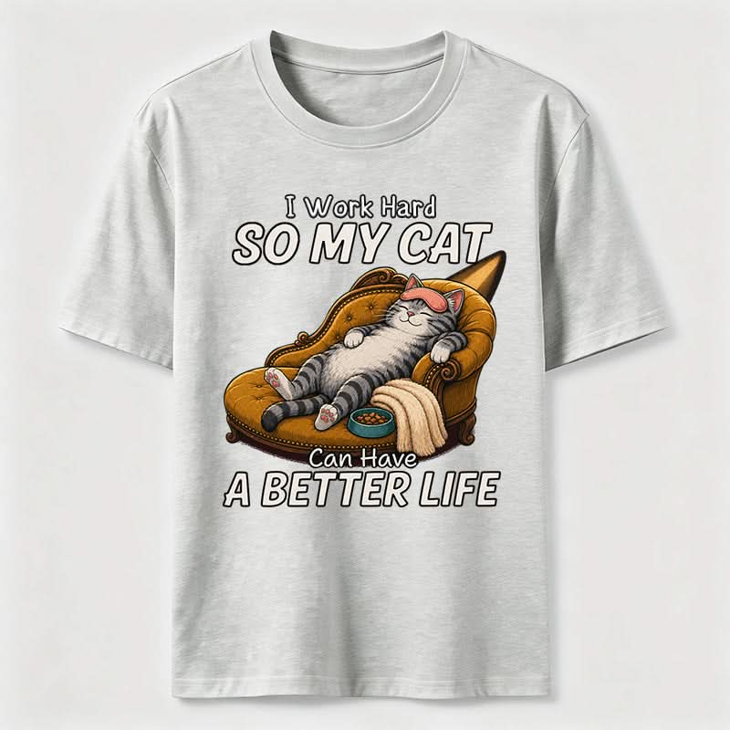 My Cat Has A Better Life Because Of Me T-Shirt