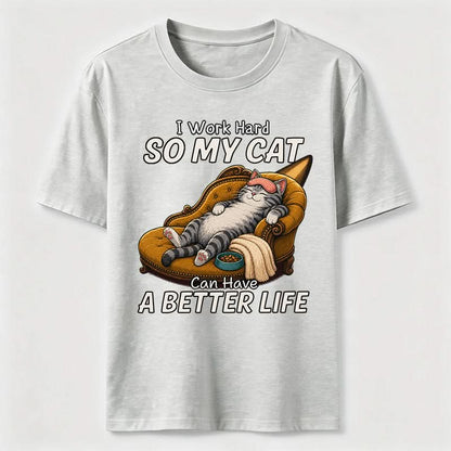 My Cat Has A Better Life Because Of Me T-Shirt