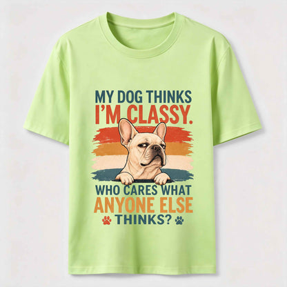 My Dog Thinks I'm Classy Frenchie Tee