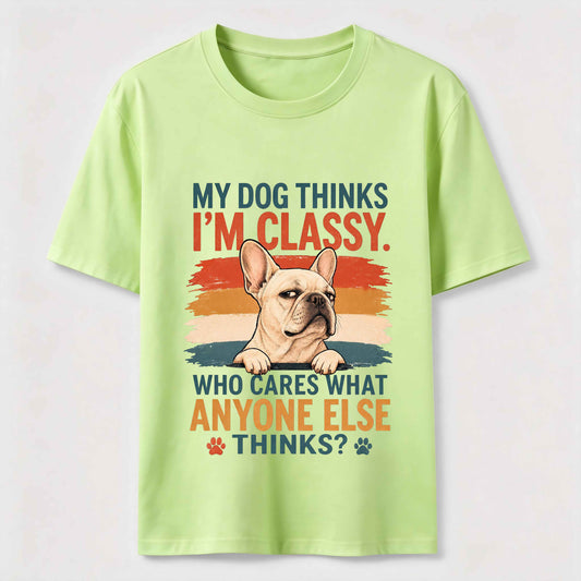 My Dog Thinks I'm Classy Frenchie Tee