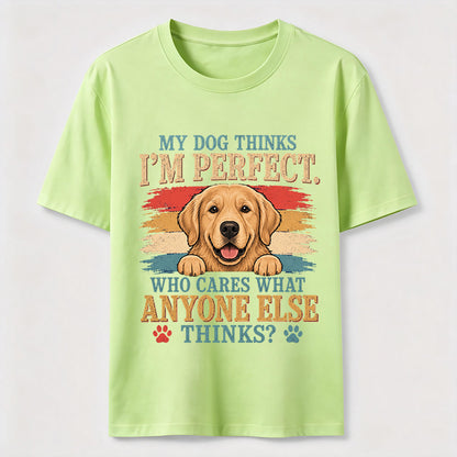 My Dog Thinks I’m Perfect T-Shirt