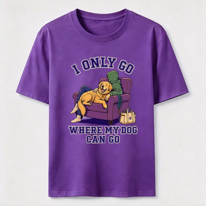 I Only Go Where My Dog Can Go T-Shirt