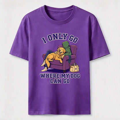 I Only Go Where My Dog Can Go T-Shirt
