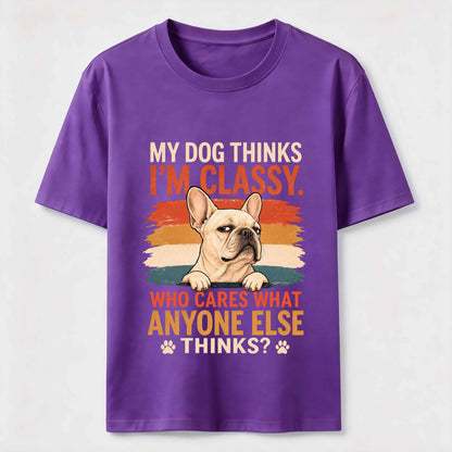 My Dog Thinks I'm Classy Frenchie Tee
