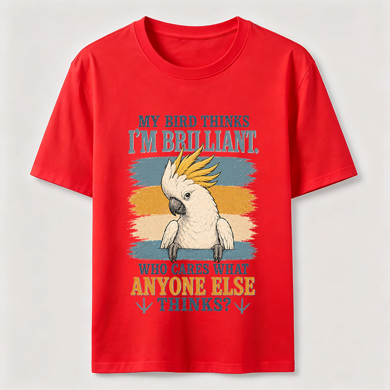 My Bird Thinks I'm Brilliant Tee