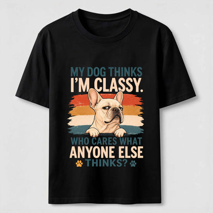 My Dog Thinks I'm Classy Frenchie Tee